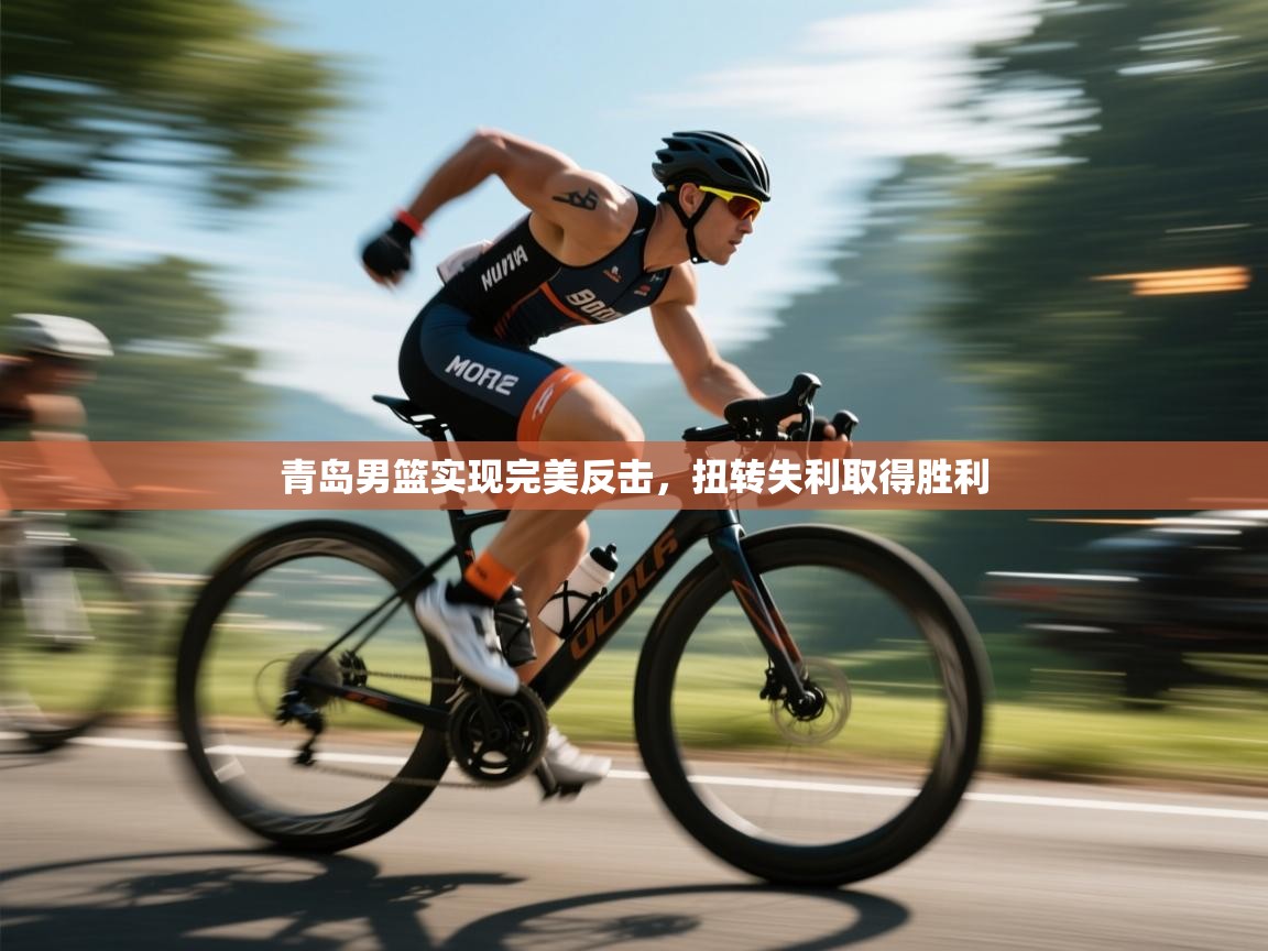 青岛男篮实现完美反击，扭转失利取得胜利