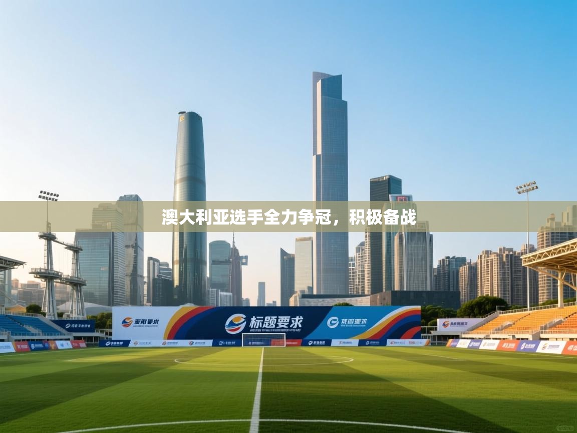 澳大利亚选手全力争冠,积极备战 第2张