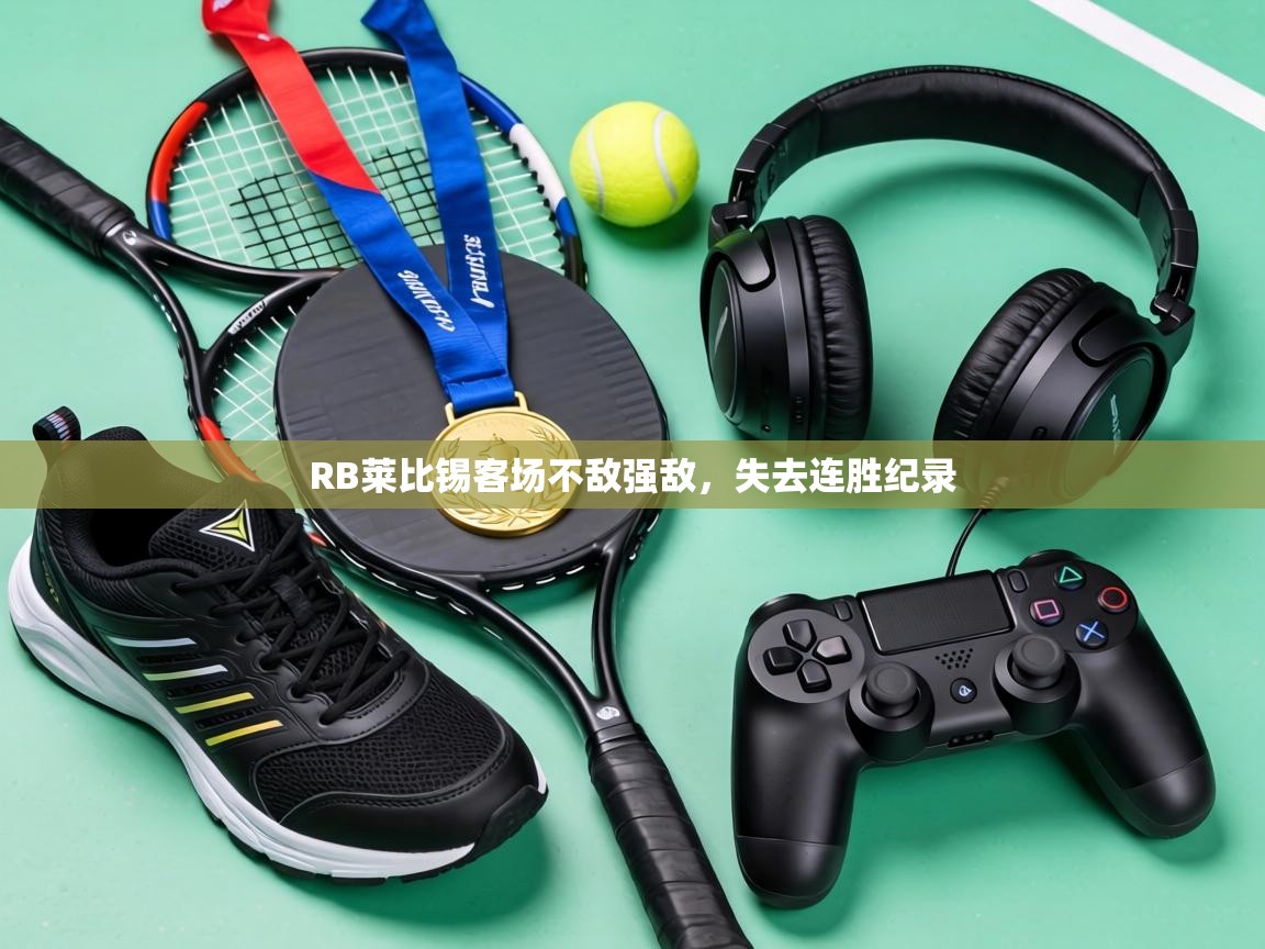 RB莱比锡客场不敌强敌，失去连胜纪录